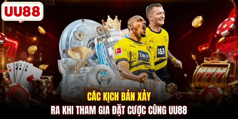 Các kịch bản xảy ra khi tham gia đặt cược cùng UU88
