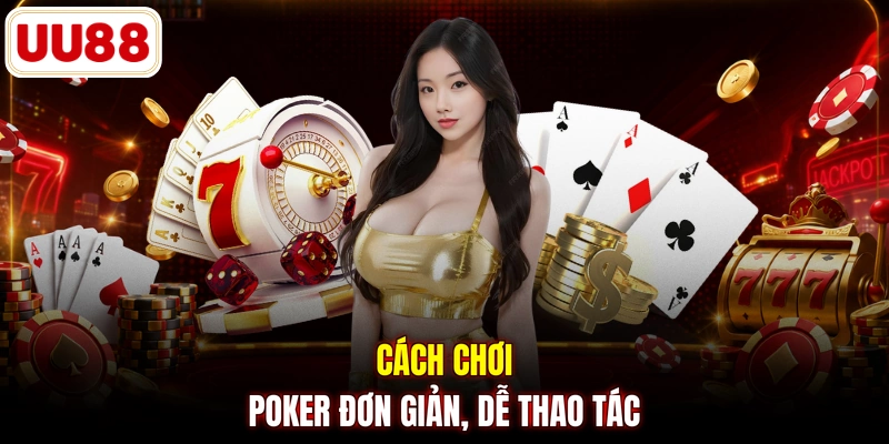 Cách chơi Poker đơn giản, dễ thao tác