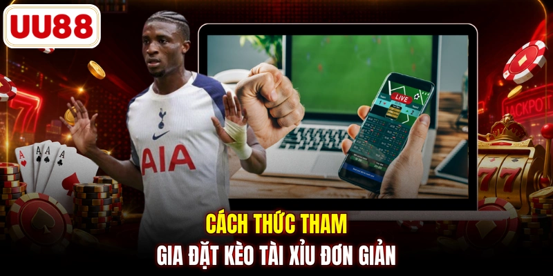 Cách thức tham gia đặt kèo tài xỉu đơn giản