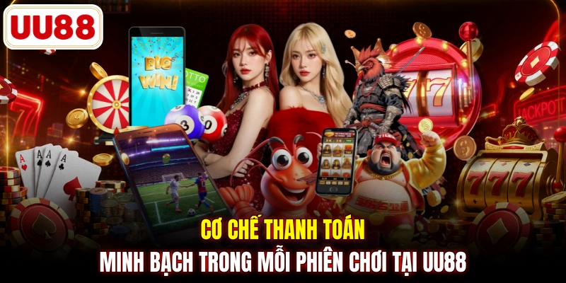 Cơ chế thanh toán minh bạch trong mỗi phiên chơi tại UU88