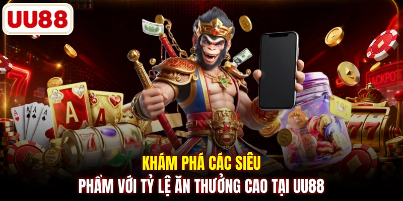 Khám phá các siêu phẩm với tỷ lệ ăn thưởng cao tại UU88