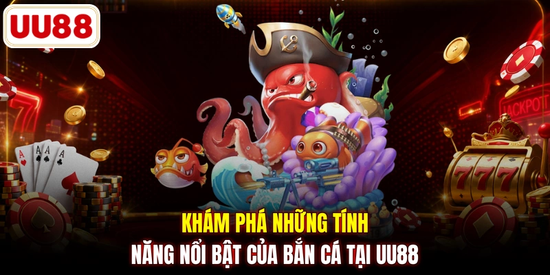 Khám phá những tính năng nổi bật của bắn cá tại UU88