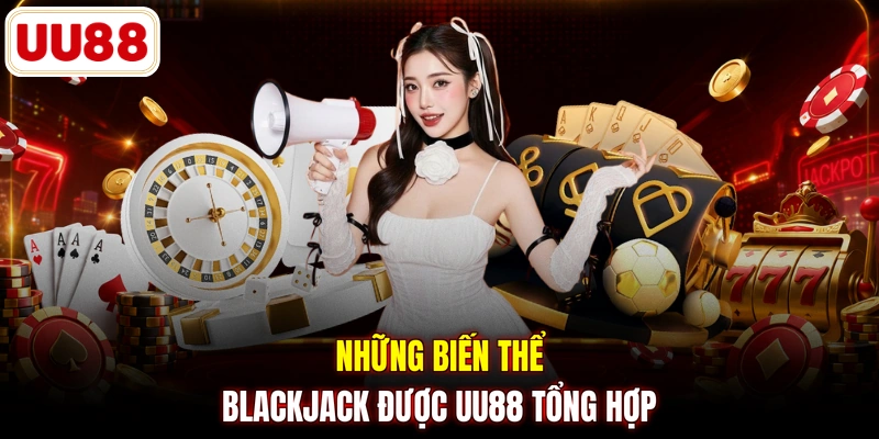 Những biến thể Blackjack được UU88 tổng hợp