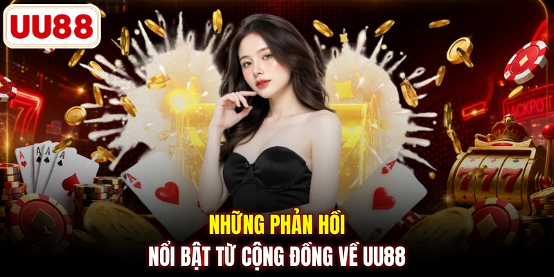 Những phản hồi nổi bật từ cộng đồng về UU88 